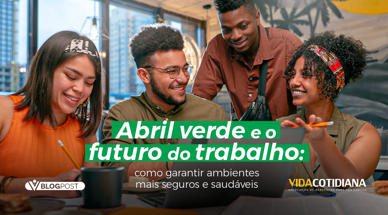 Abril verde e o futuro do trabalho: como garantir ambientes mais seguros e saudáveis